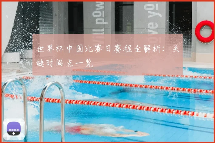世界杯中国比赛日赛程全解析：关键时间点一览