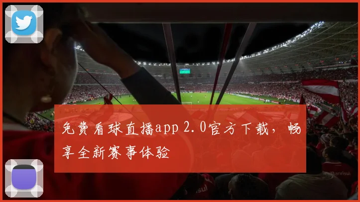 免费看球直播app 2.0官方下载，畅享全新赛事体验