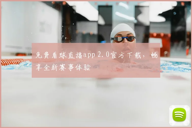 免费看球直播app 2.0官方下载，畅享全新赛事体验