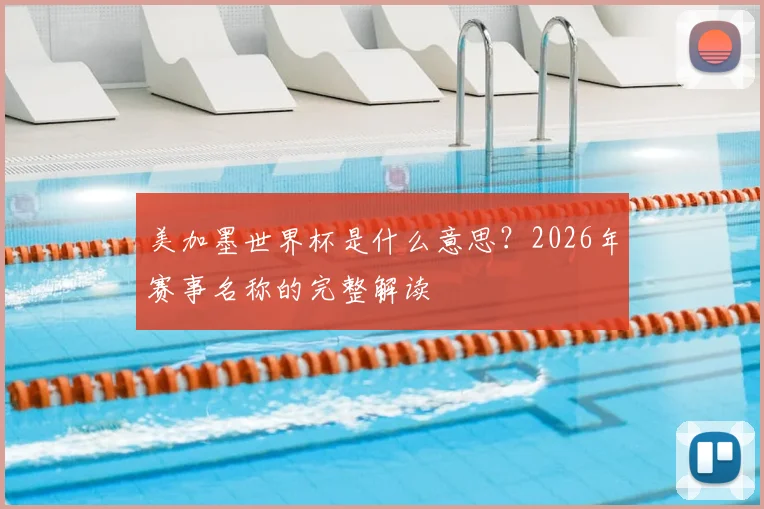 美加墨世界杯是什么意思？2026年赛事名称的完整解读